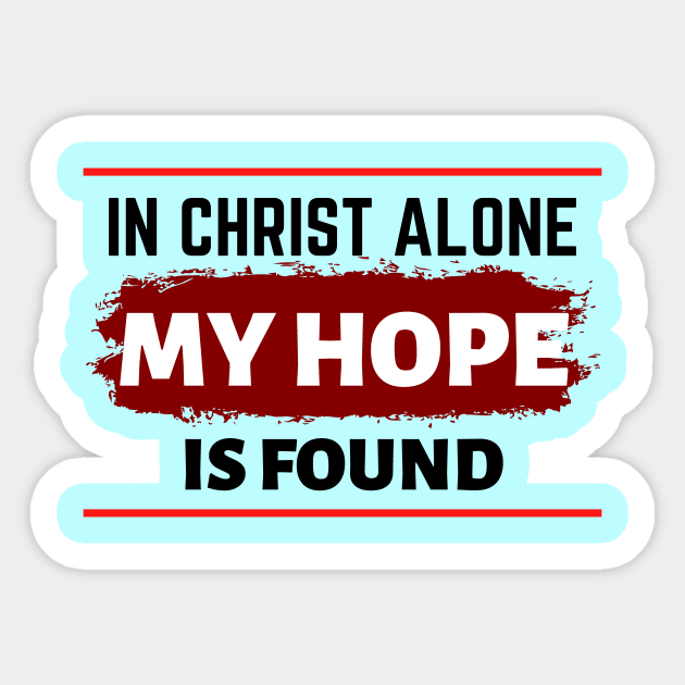 In Christ Alone My Hope Is Found - Christian Quote Sticker by All Things Gospel